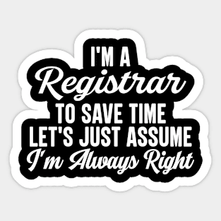 I'm A Registrar To Save Time Let's Just Assume I'm Always Right Sticker